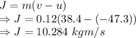 J=m(v-u)\\\Rightarrow J=0.12(38.4-(-47.3))\\\Rightarrow J=10.284\ kgm/s