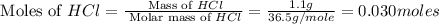 \text{ Moles of }HCl=\frac{\text{ Mass of }HCl}{\text{ Molar mass of }HCl}=\frac{1.1g}{36.5g/mole}=0.030moles