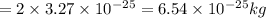 =2\times 3.27\times 10^{-25}=6.54\times 10^{-25}kg