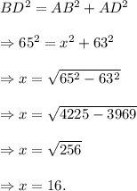 BD^2=AB^2+AD^2\\\\\Rightarrow 65^2=x^2+63^2\\\\\Rightarrow x=\sqrt{65^2-63^2}\\\\\Rightarrow x=\sqrt{4225-3969}\\\\\Rightarrow x=\sqrt{256}\\\\\Rightarrow x=16.