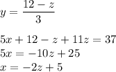 y = \displaystyle\frac{12-z}{3}\\\\5x + 12 - z + 11z = 37\\5x = -10z + 25\\x = -2z + 5