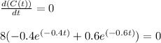 \frac{d(C(t))}{dt} = 0\\\\8(-0.4e^{(-0.4t)}+ 0.6e^{(-0.6t)}) = 0