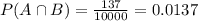 P(A \cap B) = \frac{137}{10000} = 0.0137