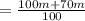 =\frac{100m+70m}{100}