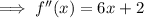 \implies f''(x)=6x+2