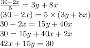 \frac{30 - 2x}{5} = 3y + 8x\\(30 - 2x) = 5\times (3y + 8x)\\30 -2x = 15y + 40x\\30 = 15y + 40x +2x\\42x +15y = 30