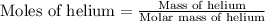 \text{Moles of helium}=\frac{\text{Mass of helium}}{\text{Molar mass of helium}}