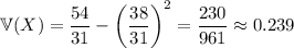 \mathbb V(X)=\dfrac{54}{31}-\left(\dfrac{38}{31}\right)^2=\dfrac{230}{961}\approx0.239