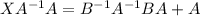 XA^{-1}A=B^{-1}A^{-1}BA+A