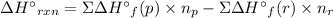 \Delta H \° _{rxn} = \Sigma \Delta H \° _{f} (p) \times n_p - \Sigma \Delta H \° _{f} (r) \times n_r