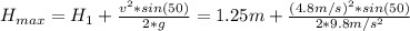 H_{max}=H_1+\frac{v^2*sin(50)}{2*g}=1.25m+\frac{(4.8m/s)^2*sin(50)}{2*9.8m/s^2}