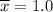 \overline{x}=1.0