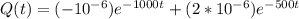 Q(t) = (-10^{-6})e^{-1000t}+( 2*10^{-6})e^{-500t}