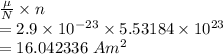\frac{\mu}{N}\times n\\ =2.9\times 10^{-23}\times 5.53184\times 10^{23}\\ =16.042336\ Am^2