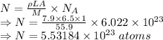 N=\frac{\rho LA}{M}\times N_A\\\Rightarrow N=\frac{7.9\times 6.5\times 1}{55.9}\times 6.022\times 10^{23}\\\Rightarrow N=5.53184\times 10^{23}\ atoms