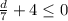 \frac{d}{7}+4\leq 0