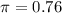 \pi = 0.76