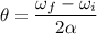 \theta=\dfrac{\omega_f-\omega_i}{2\alpha}