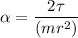 \alpha =\dfrac{2\tau}{(mr^2)}