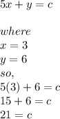 5x + y = c\\\\where \\x = 3 \\y = 6\\so,\\5(3) + 6 = c\\15 +6 =c\\21=c