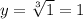 y = \sqrt[3]{ 1} = 1