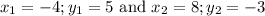 x_{1}=-4; y_{1}=5 \text { and } x_{2}=8; y_{2}=-3