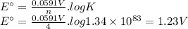 E\°=\frac{0.0591V}{n} .logK\\E\°=\frac{0.0591V}{4} .log1.34 \times 10^{83}=1.23V