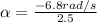 \alpha = \frac{-6.8rad/s}{2.5}