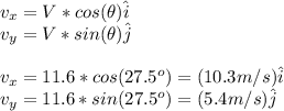 v_x=V*cos(\theta)\hat{i}\\v_y=V*sin(\theta)\hat{j}\\\\v_x=11.6*cos(27.5^o)=(10.3m/s)\hat{i}\\v_y=11.6*sin(27.5^o)=(5.4m/s)\hat{j}