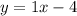 y = 1x - 4