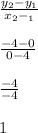 \frac{y_{2}-y_{1}}{x_{2}-_{1}} \\\\\frac{-4-0}{0-4} \\\\\frac{-4}{-4} \\\\1