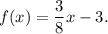 f(x)=\dfrac{3}{8}x-3.