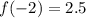 f(-2)=2.5