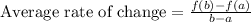 \text{Average rate of change}=\frac{f(b)-f(a)}{b-a}