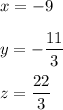 x=-9\\ \\y=-\dfrac{11}{3}\\ \\z=\dfrac{22}{3}