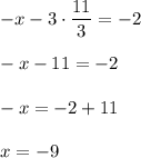 -x-3\cdot \dfrac{11}{3}=-2\\ \\-x-11=-2\\ \\-x=-2+11\\ \\x=-9