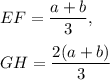 EF=\dfrac{a+b}{3},\\ \\GH=\dfrac{2(a+b)}{3}