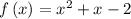 f\left( x \right) = {x^2} + x - 2