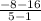 \frac{-8-16}{5-1}