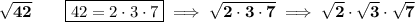 \bf \sqrt{42}\qquad \boxed{42=2\cdot 3\cdot 7}\implies \sqrt{2\cdot 3\cdot 7}\implies \sqrt{2}\cdot \sqrt{3}\cdot \sqrt{7}