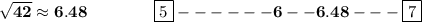 \bf \sqrt{42}\approx 6.48&#10;\qquad\qquad&#10;\boxed{5}------6--6.48---\boxed{7}