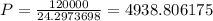 P= \frac{120000}{24.2973698} = 4938.806175