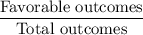 \dfrac{\text{Favorable outcomes}}{\text{Total outcomes}}