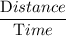 \dfrac{\textrm Distance}{\textrm Time}