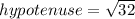 hypotenuse=\sqrt{32}