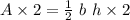 A \times 2 = \frac{1}{2} ~ b ~ h \times 2