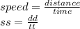 speed = \frac{distance}{time} \\ss = \frac{dd}{tt}