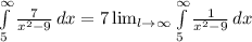 \int\limits^\infty_5 {\frac{7}{x^{2}-9 } } \, dx=7 \lim_{l \to \infty}  \int\limits^\infty_5 {\frac{1}{x^{2}-9 } } \, dx