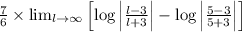 \frac{7}{6} \times \lim_{l \to \infty} \left[ \log\left | \frac{l-3}{l+3} \right |-\log\left | \frac{5-3}{5+3}\right |\right]