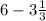 6-3\frac{1}{3}